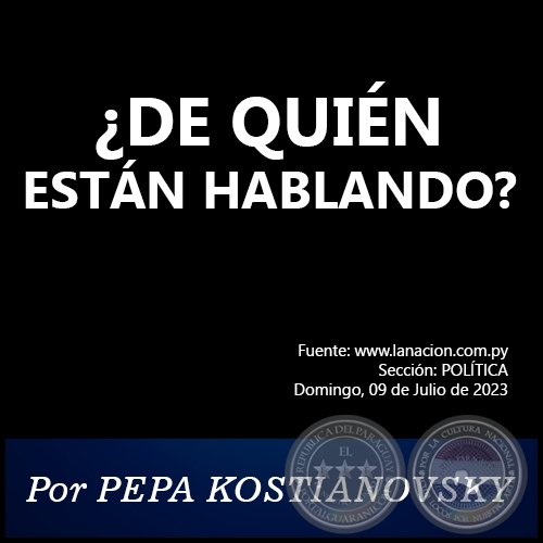 ¿DE QUIÉN ESTÁN HABLANDO? - Por PEPA KOSTIANOVSKY - Domingo, 09 de Julio de 2023